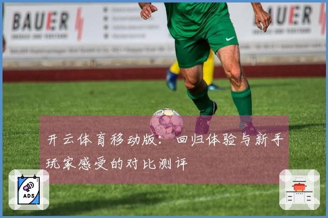 开云体育移动版：回归体验与新手玩家感受的对比测评