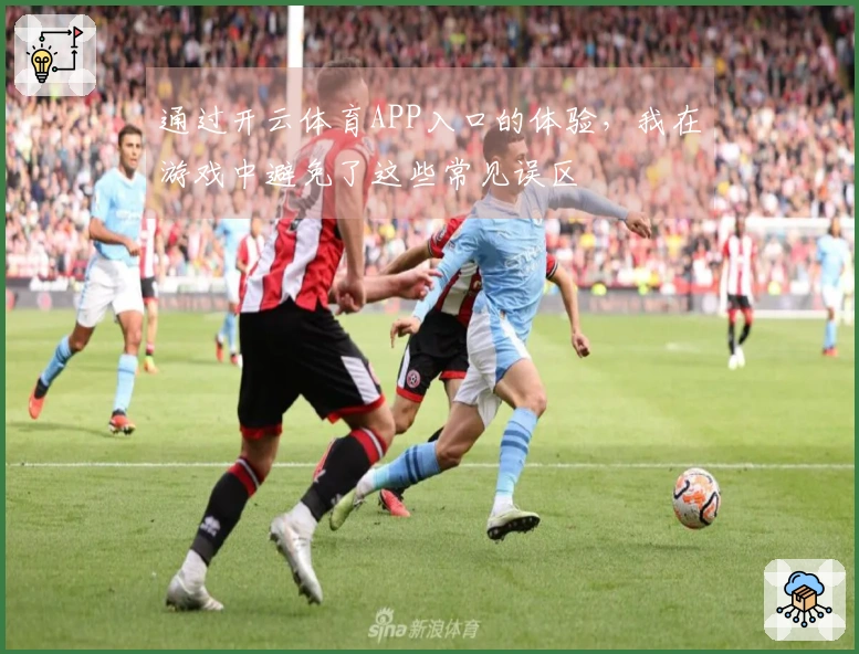 通过开云体育APP入口的体验，我在游戏中避免了这些常见误区